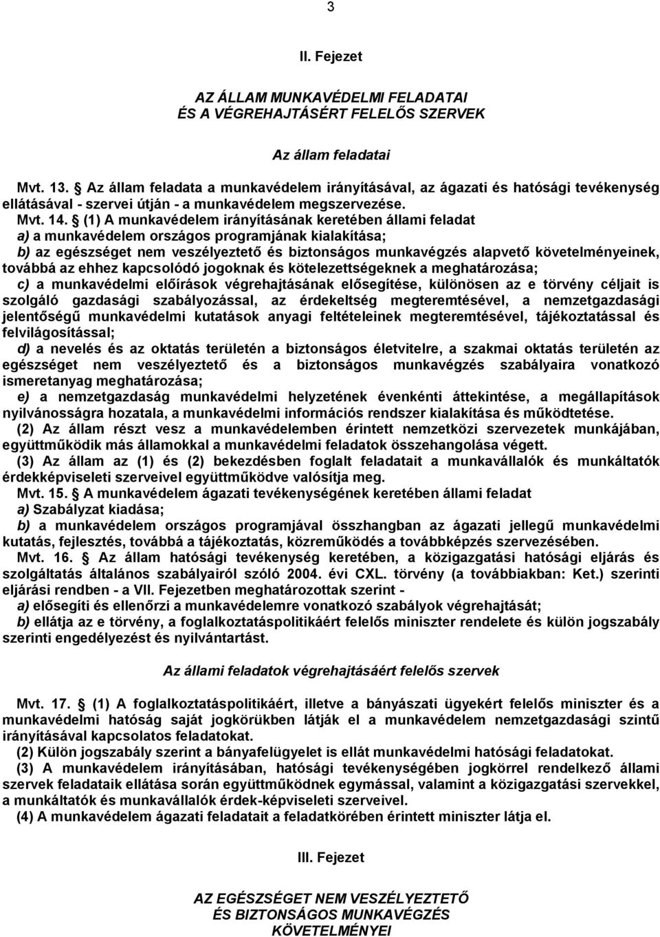 (1) A munkavédelem irányításának keretében állami feladat a) a munkavédelem országos programjának kialakítása; b) az egészséget nem veszélyeztető és biztonságos munkavégzés alapvető követelményeinek,
