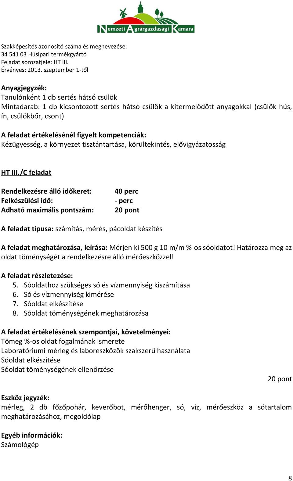 /C feladat 20 pont A feladat típusa: számítás, mérés, pácoldat készítés A feladat meghatározása, leírása: Mérjen ki 500 g 10 m/m %-os sóoldatot!