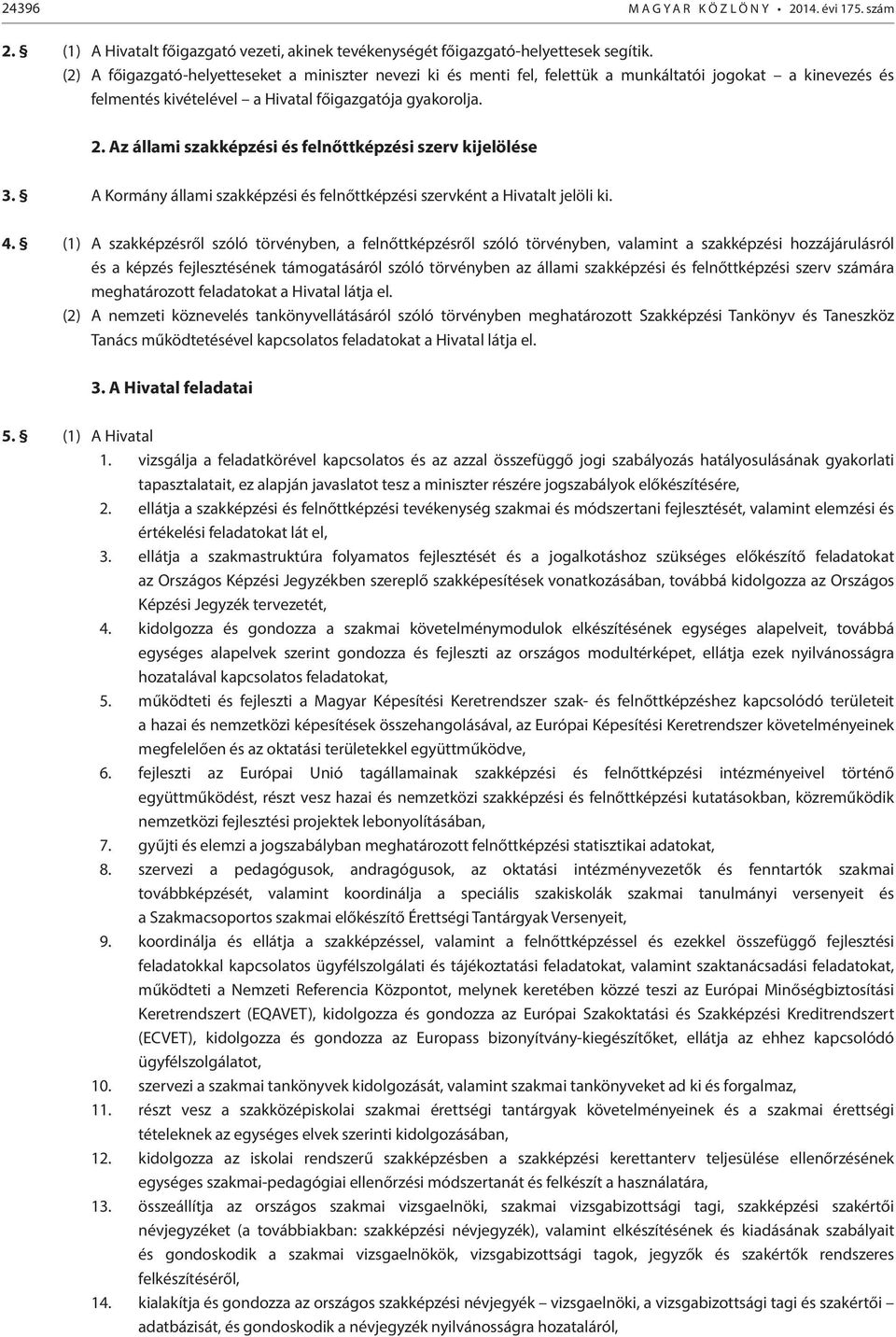 Az állami szakképzési és felnőttképzési szerv kijelölése 3. A Kormány állami szakképzési és felnőttképzési szervként a Hivatalt jelöli ki. 4.