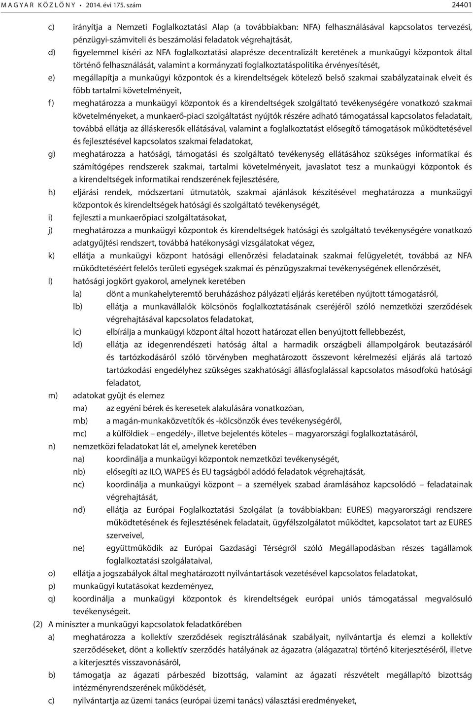 az NFA foglalkoztatási alaprésze decentralizált keretének a munkaügyi központok által történő felhasználását, valamint a kormányzati foglalkoztatáspolitika érvényesítését, e) megállapítja a munkaügyi