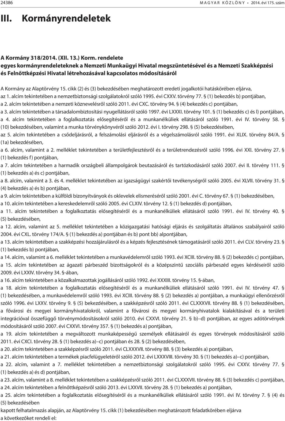 15. cikk (2) és (3) bekezdésében meghatározott eredeti jogalkotói hatáskörében eljárva, az 1. alcím tekintetében a nemzetbiztonsági szolgálatokról szóló 1995. évi CXXV. törvény 77.