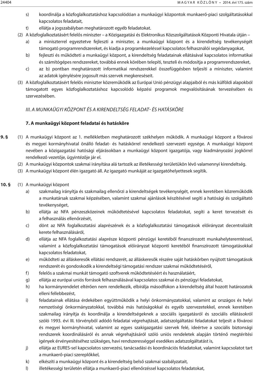 (2) A közfoglalkoztatásért felelős miniszter a Közigazgatási és Elektronikus Közszolgáltatások Központi Hivatala útján a) a miniszterrel egyeztetve fejleszti a miniszter, a munkaügyi központ és a