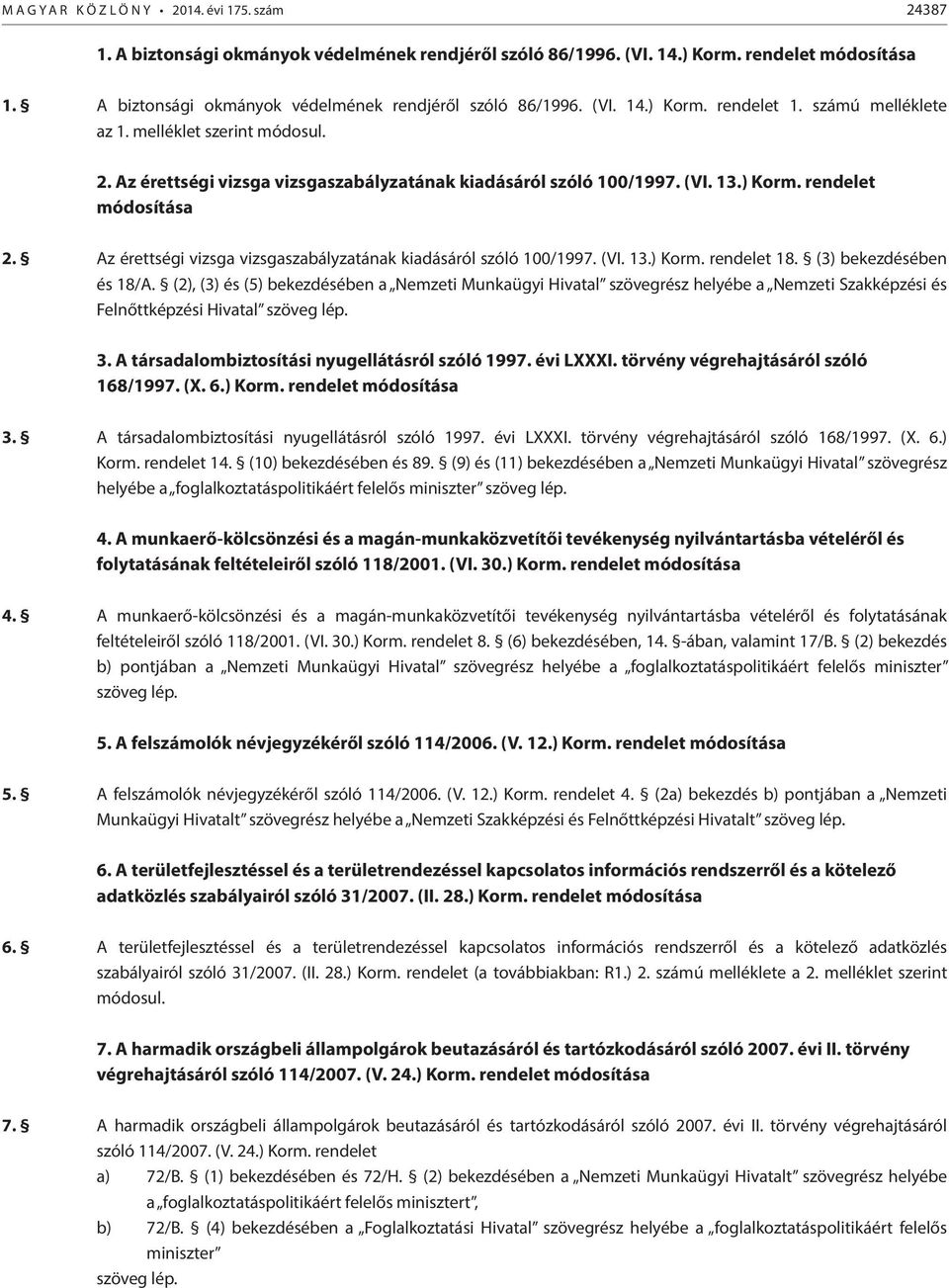 Az érettségi vizsga vizsgaszabályzatának kiadásáról szóló 100/1997. (VI. 13.) Korm. rendelet módosítása 2. Az érettségi vizsga vizsgaszabályzatának kiadásáról szóló 100/1997. (VI. 13.) Korm. rendelet 18.