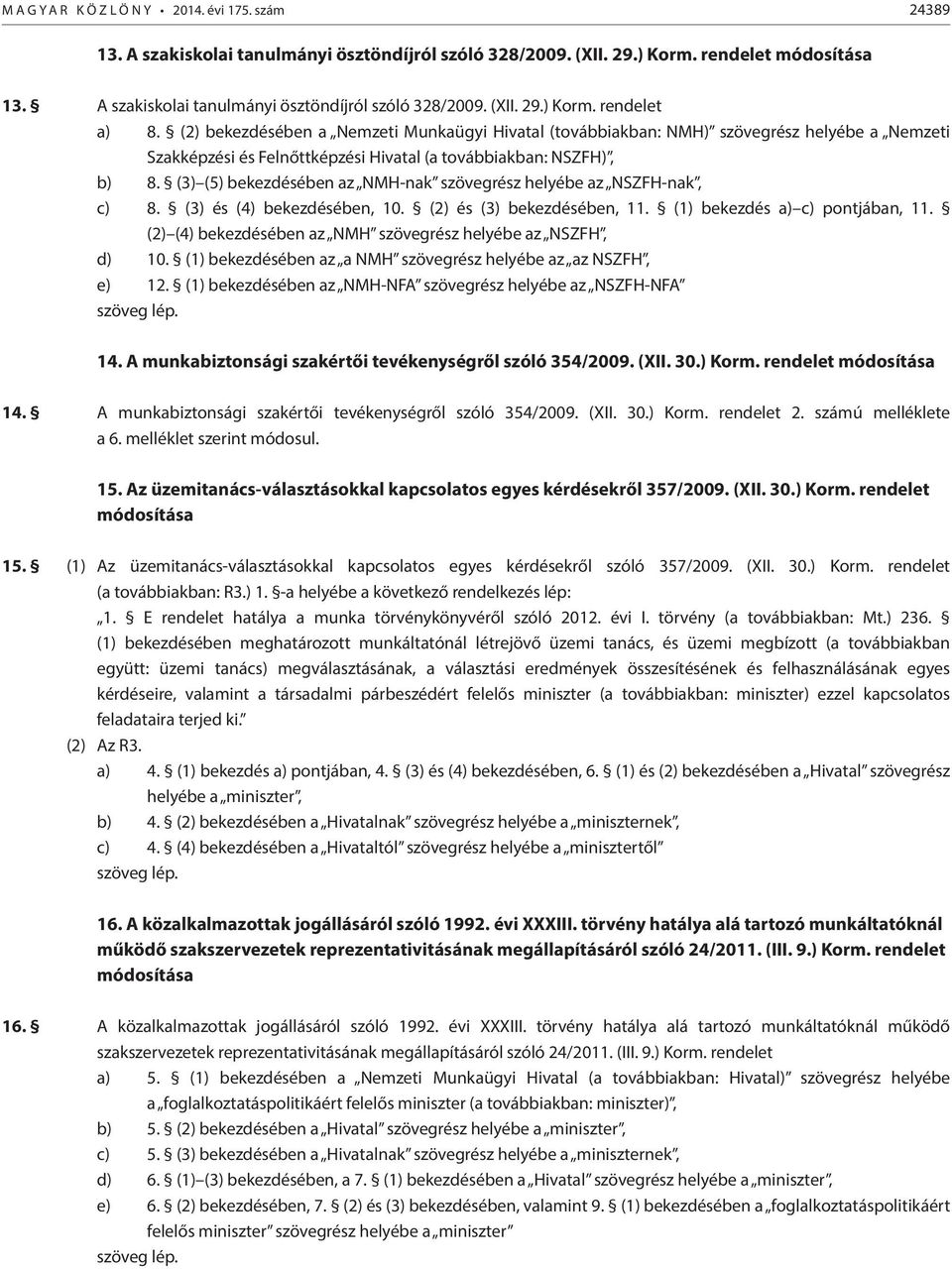 (2) bekezdésében a Nemzeti Munkaügyi Hivatal (továbbiakban: NMH) szövegrész helyébe a Nemzeti Szakképzési és Felnőttképzési Hivatal (a továbbiakban: NSZFH), b) 8.