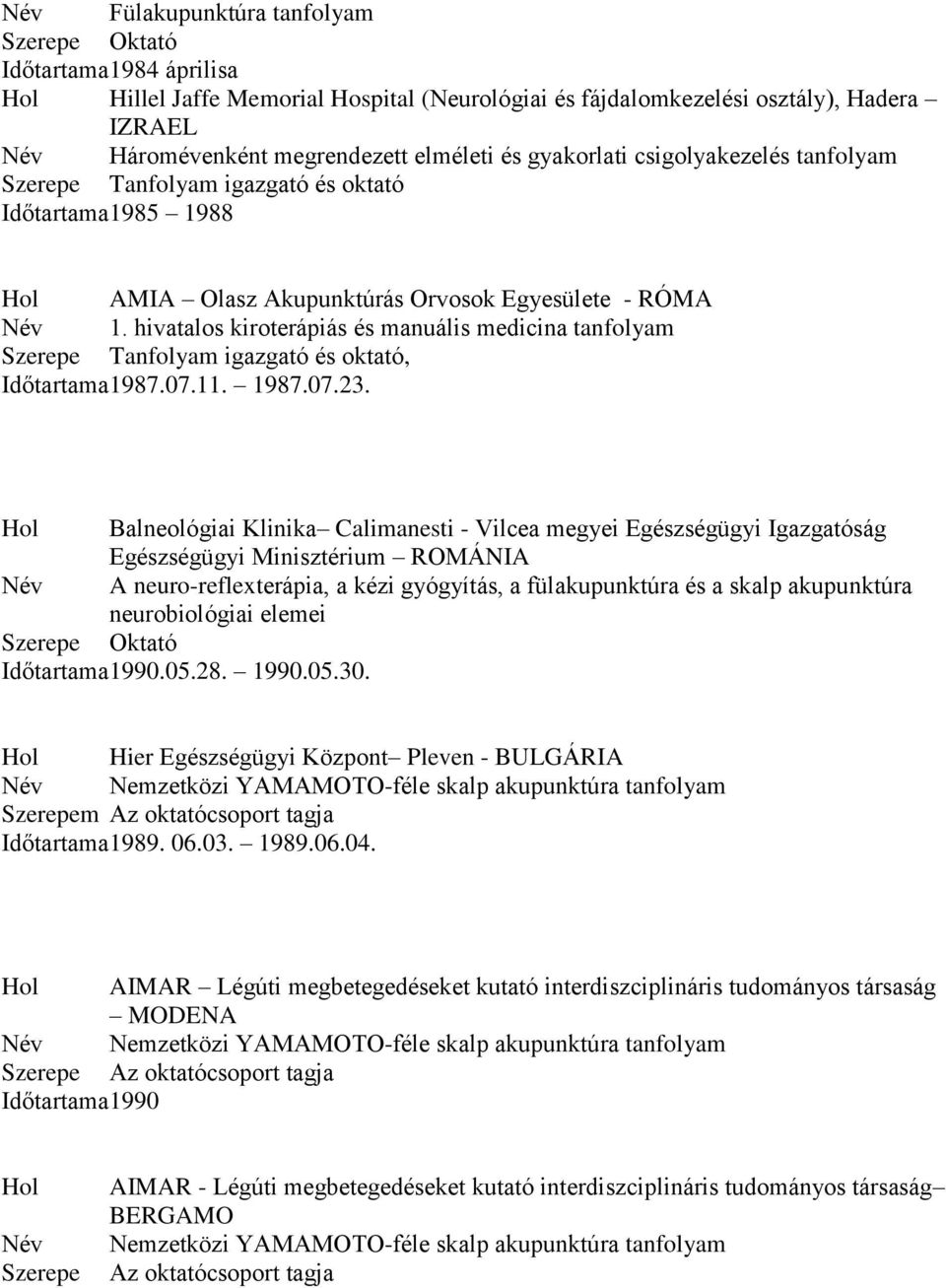 Hol Balneológiai Klinika Calimanesti - Vilcea megyei Egészségügyi Igazgatóság Egészségügyi Minisztérium ROMÁNIA Név A neuro-reflexterápia, a kézi gyógyítás, a fülakupunktúra és a skalp akupunktúra
