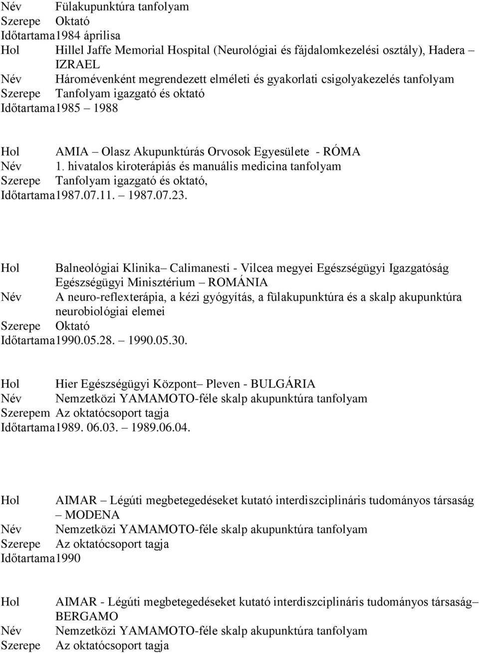 Hol Balneológiai Klinika Calimanesti - Vilcea megyei Egészségügyi Igazgatóság Egészségügyi Minisztérium ROMÁNIA Név A neuro-reflexterápia, a kézi gyógyítás, a fülakupunktúra és a skalp akupunktúra