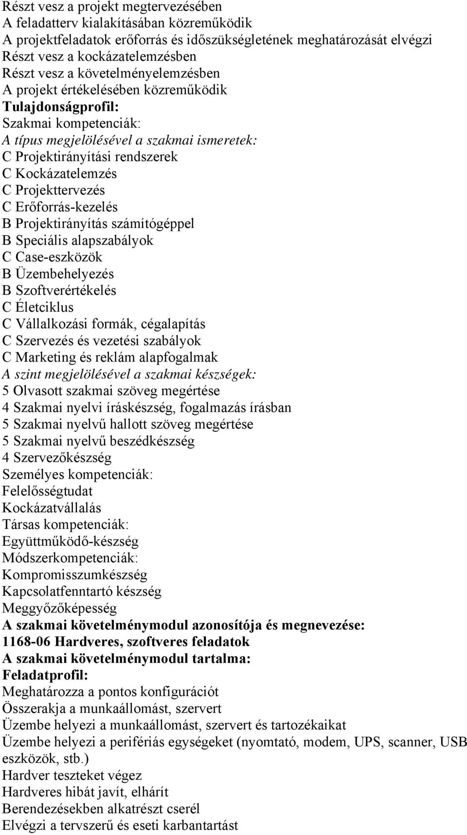 alapszabályok C Case-eszközök B Üzembehelyezés B Szoftverértékelés C Életciklus C Vállalkozási formák, cégalapítás C Szervezés és vezetési szabályok C Marketing és reklám alapfogalmak 5 Olvasott