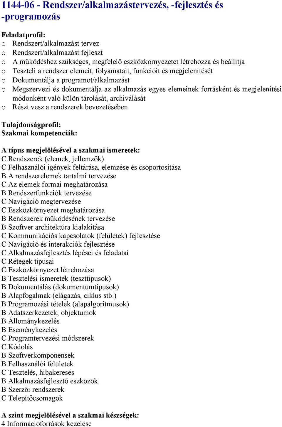 megjelenítési módonként való külön tárolását, archiválását o Részt vesz a rendszerek bevezetésében C Rendszerek (elemek, jellemzők) C Felhasználói igények feltárása, elemzése és csoportosítása B A