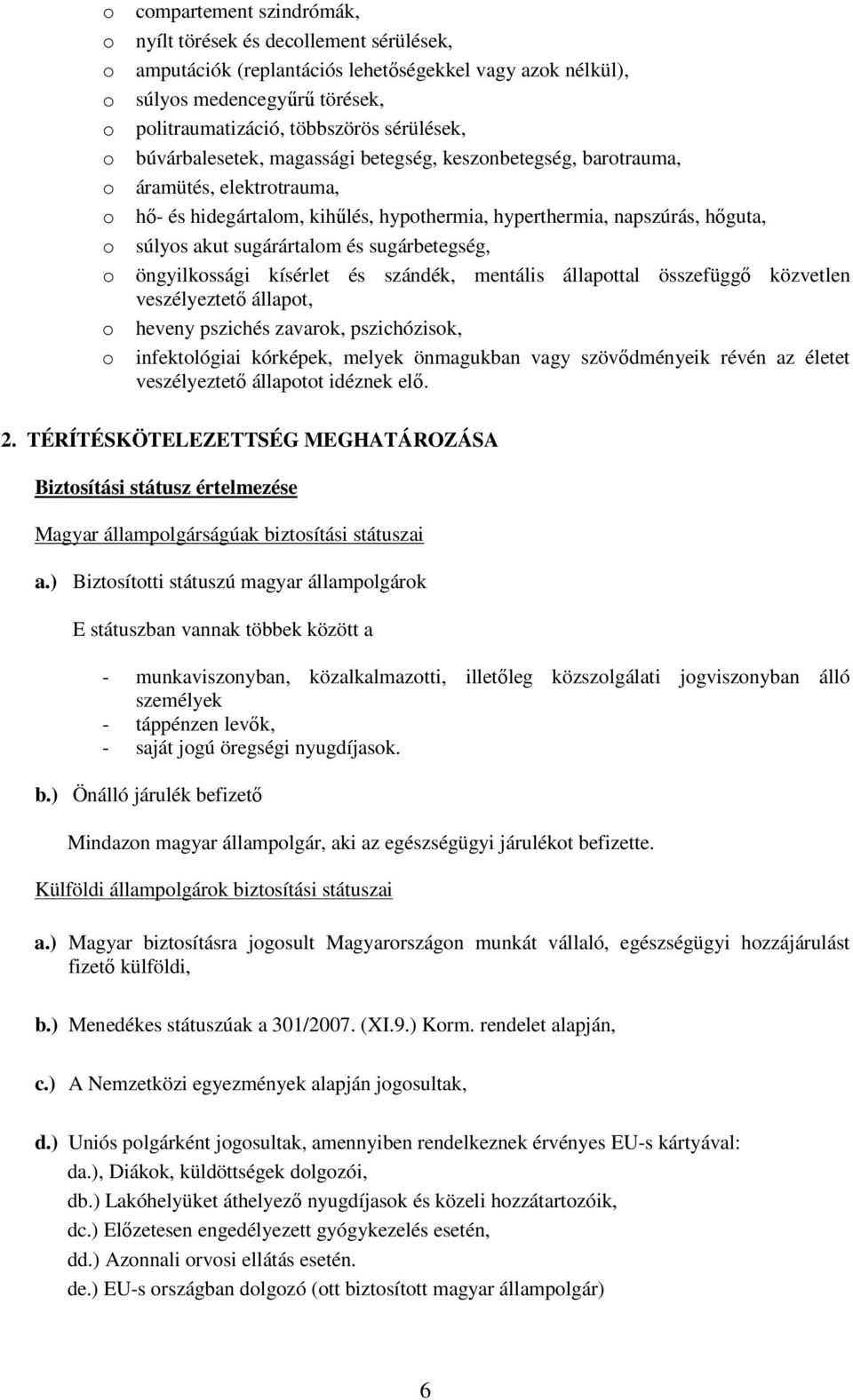 sugárártalom és sugárbetegség, o öngyilkossági kísérlet és szándék, mentális állapottal összefüggő közvetlen veszélyeztető állapot, o heveny pszichés zavarok, pszichózisok, o infektológiai kórképek,