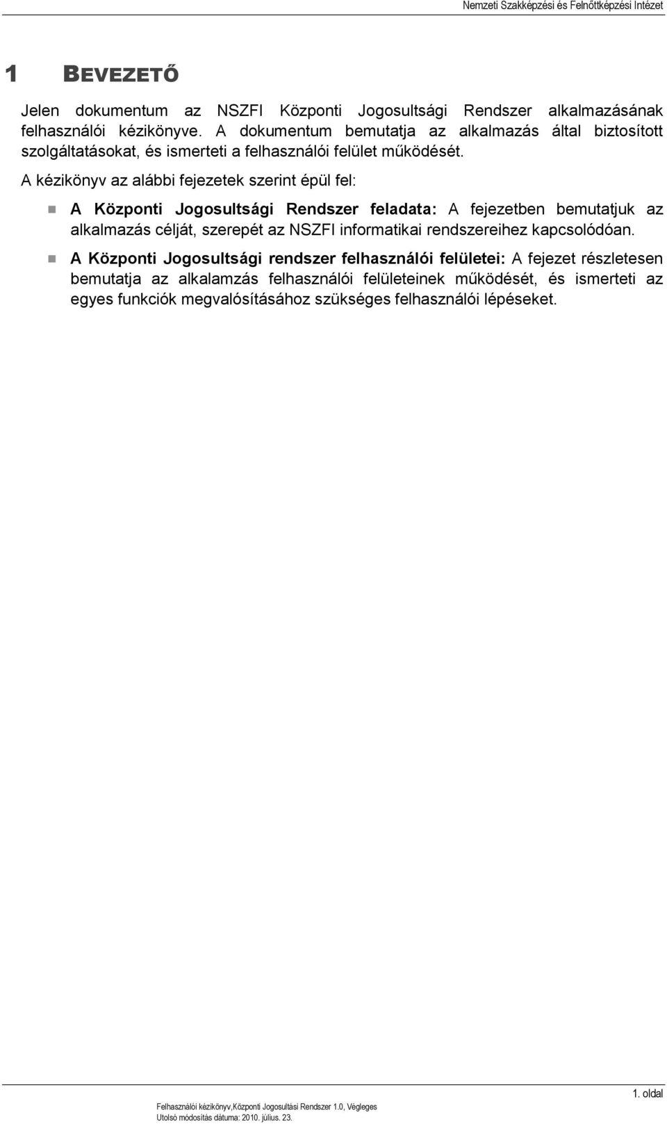 A kézikönyv az alábbi fejezetek szerint épül fel: A Központi Jogosultsági Rendszer feladata: A fejezetben bemutatjuk az alkalmazás célját, szerepét az NSZFI