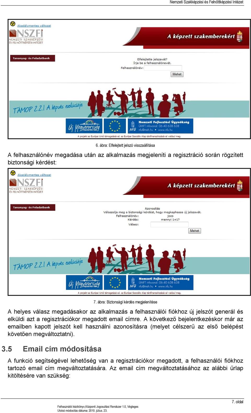 A következő bejelentkezéskor már az emailben kapott jelszót kell használni azonosításra (melyet célszerű az első belépést követően megváltoztatni). 3.