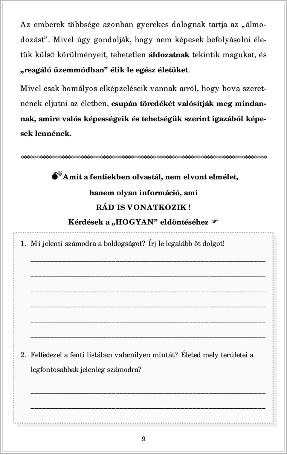 Mivel csak homályos elképzeléseik vannak arról, hogy hova szeretnének eljutni az életben, csupán töredékét valósítják meg mindannak, amire valós képességeik és tehetségük szerint igazából képesek