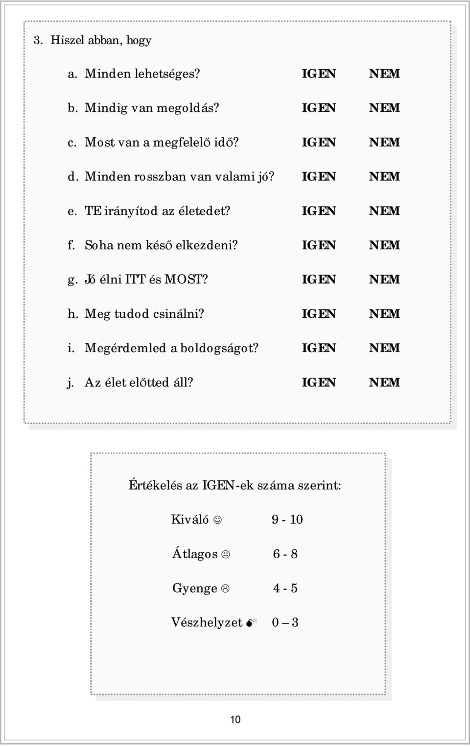 IGEN NEM g. Jó élni ITT és MOST? IGEN NEM h. Meg tudod csinálni? IGEN NEM i. Megérdemled a boldogságot? IGEN NEM j.