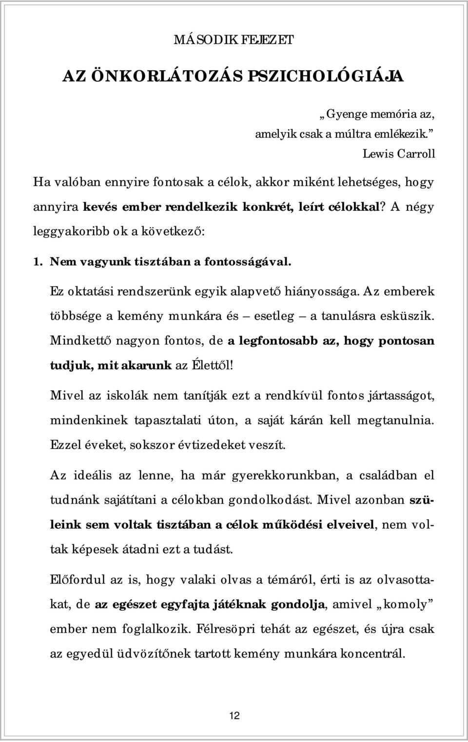 Nem vagyunk tisztában a fontosságával. Ez oktatási rendszerünk egyik alapvet hiányossága. Az emberek többsége a kemény munkára és esetleg a tanulásra esküszik.