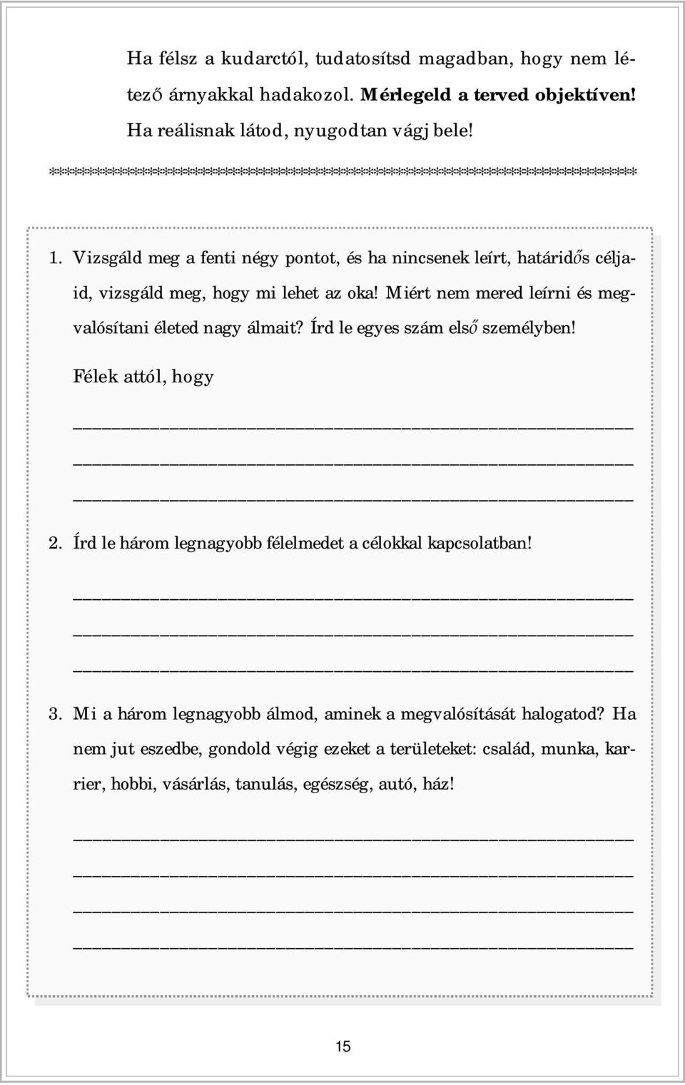 Vizsgáld meg a fenti négy pontot, és ha nincsenek leírt, határids céljaid, vizsgáld meg, hogy mi lehet az oka! Miért nem mered leírni és megvalósítani életed nagy álmait?