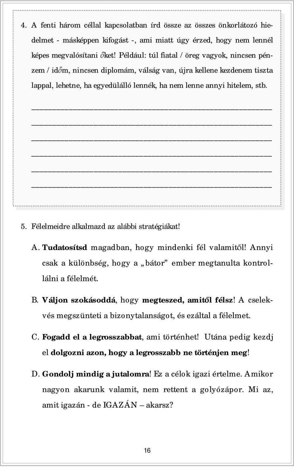 Félelmeidre alkalmazd az alábbi stratégiákat! A. Tudatosítsd magadban, hogy mindenki fél valamitl! Annyi csak a különbség, hogy a bátor ember megtanulta kontrollálni a félelmét. B.