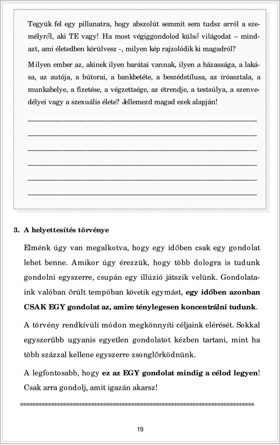 testsúlya, a szenvedélyei vagy a szexuális élete? Jellemezd magad ezek alapján! 3. A helyettesítés törvénye Elménk úgy van megalkotva, hogy egy idben csak egy gondolat lehet benne.