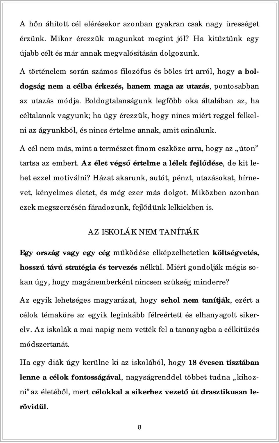 Boldogtalanságunk legfbb oka általában az, ha céltalanok vagyunk; ha úgy érezzük, hogy nincs miért reggel felkelni az ágyunkból, és nincs értelme annak, amit csinálunk.