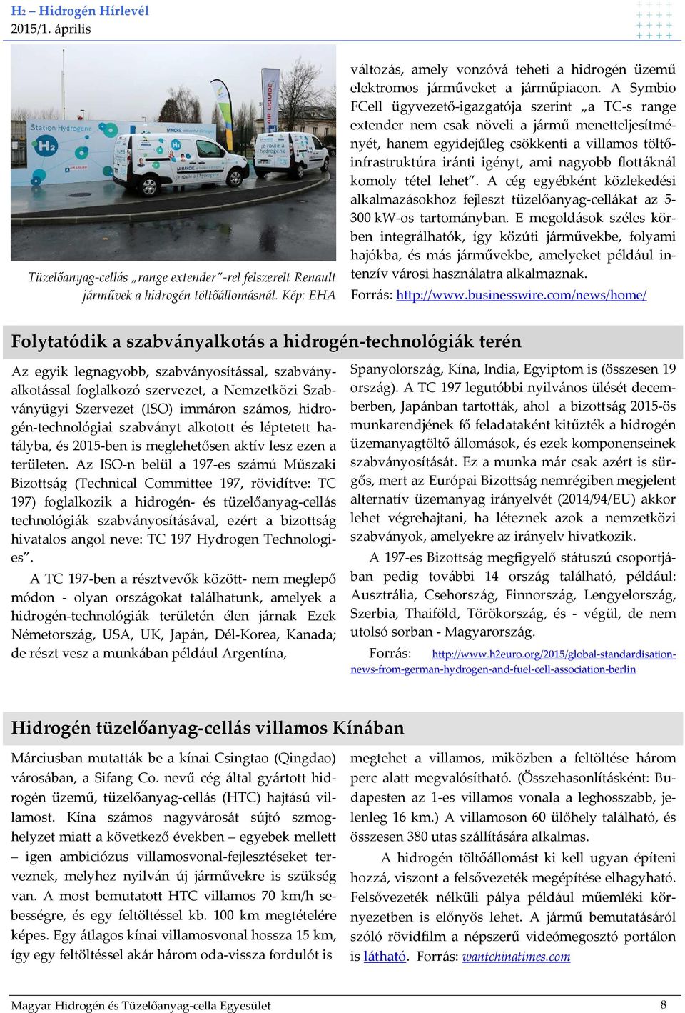 flottáknál komoly tétel lehet. A cég egyébként közlekedési alkalmazásokhoz fejleszt tüzelőanyag-cellákat az 5-300 kw-os tartományban.