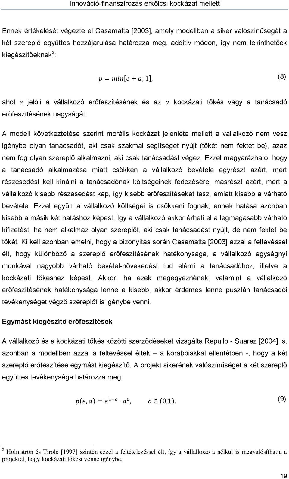 A modell következtetése szerint morális kockázat jelenléte mellett a vállalkozó nem vesz igénybe olyan tanácsadót, aki csak szakmai segítséget nyújt (tőkét nem fektet be), azaz nem fog olyan szereplő