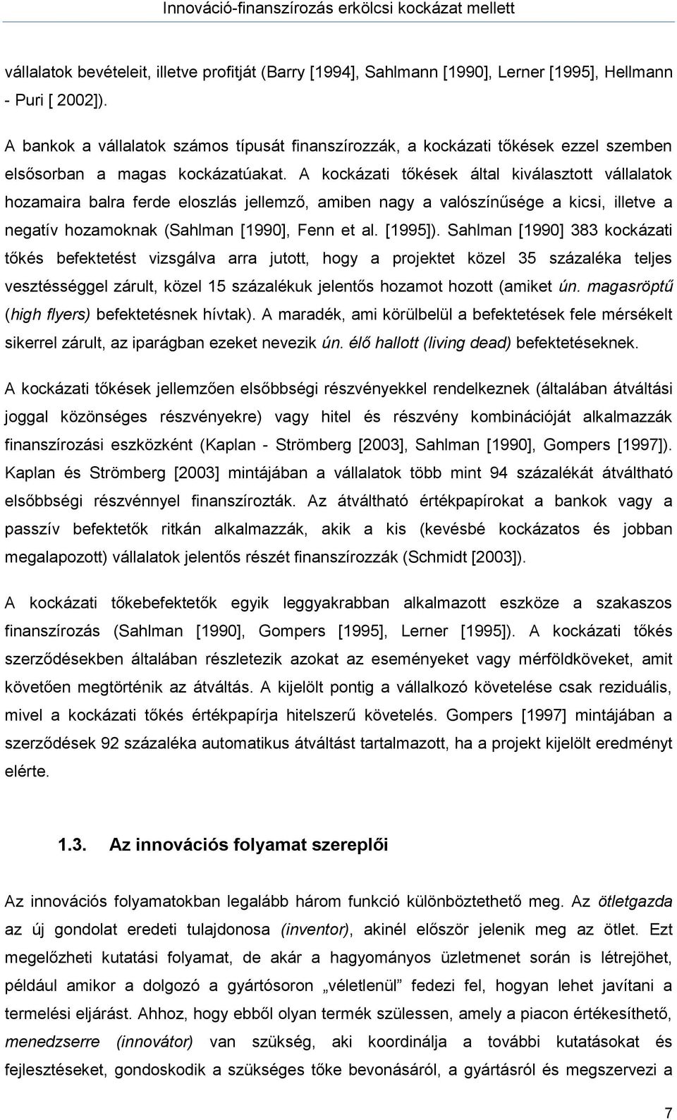 A kockázati tőkések által kiválasztott vállalatok hozamaira balra ferde eloszlás jellemző, amiben nagy a valószínűsége a kicsi, illetve a negatív hozamoknak (Sahlman [1990], Fenn et al. [1995]).