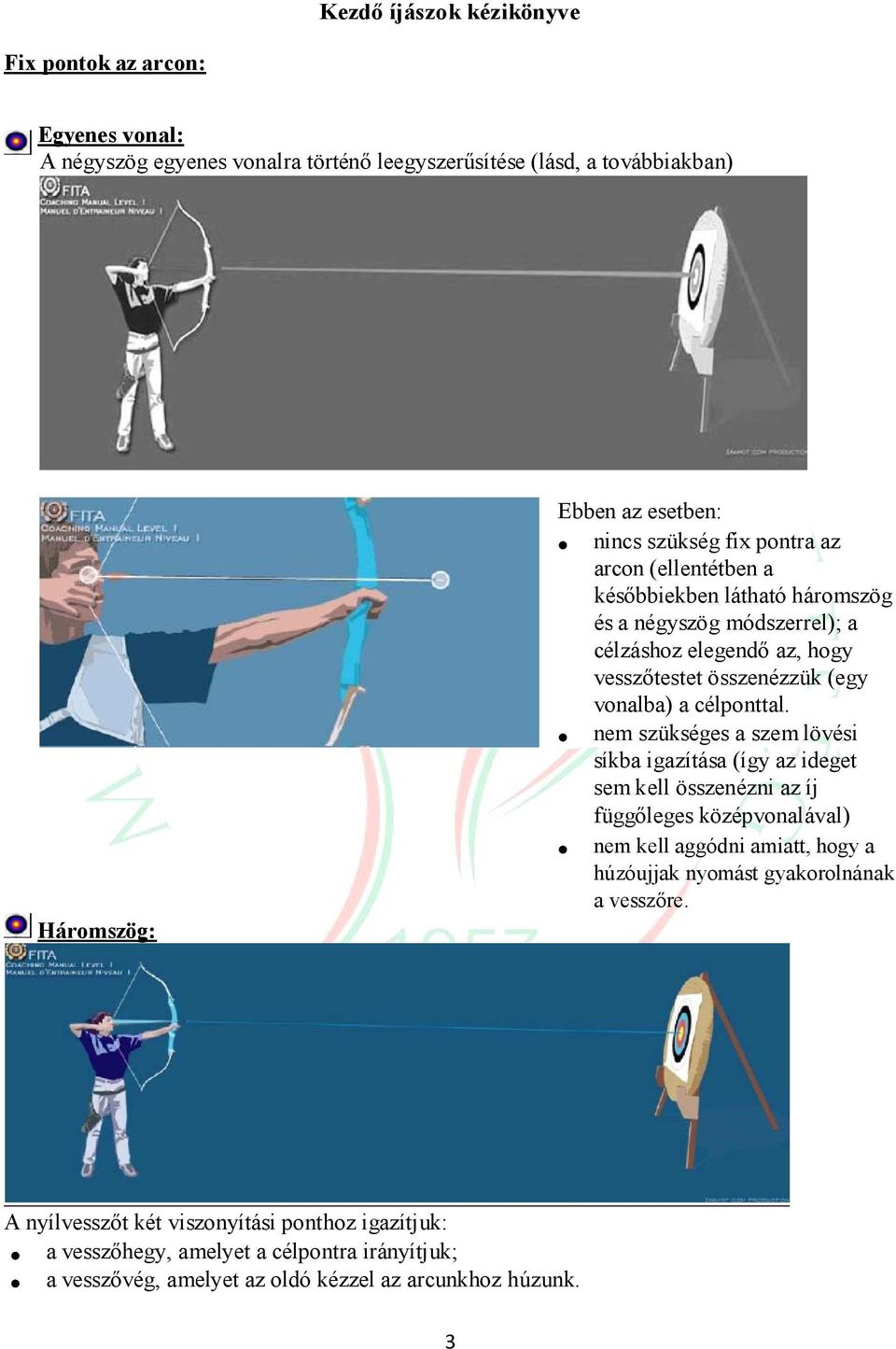 nem szükséges a szem lövési síkba igazítása (így az ideget sem kell összenézni az íj függőleges középvonalával) nem kell aggódni amiatt, hogy a húzóujjak nyomást