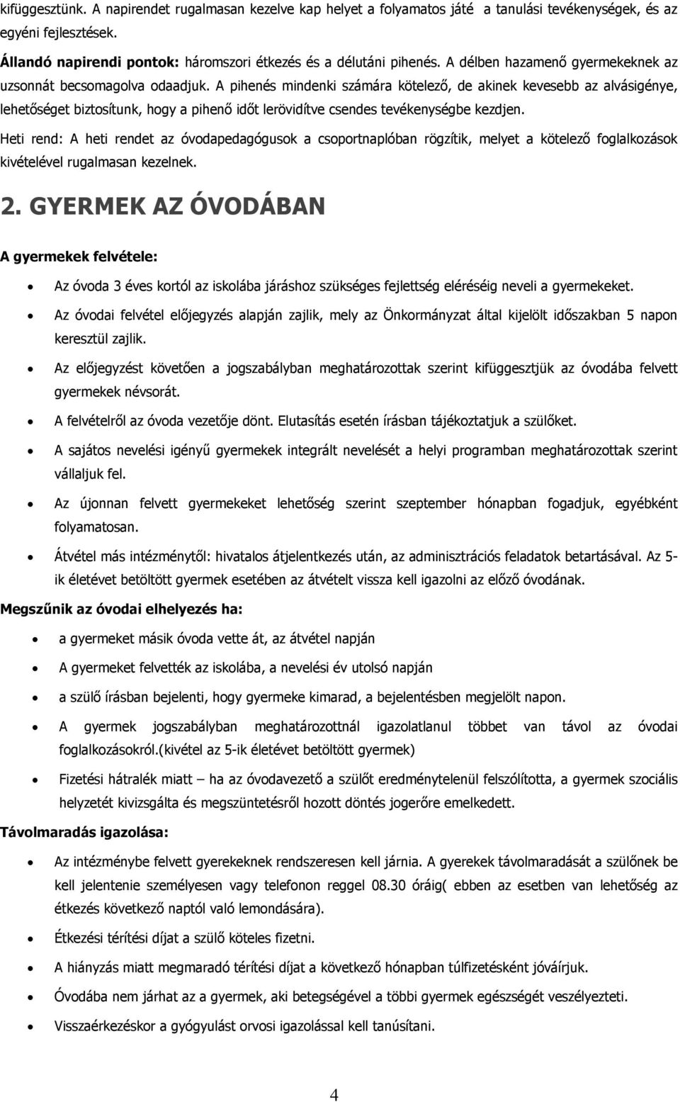 A pihenés mindenki számára kötelező, de akinek kevesebb az alvásigénye, lehetőséget biztosítunk, hogy a pihenő időt lerövidítve csendes tevékenységbe kezdjen.