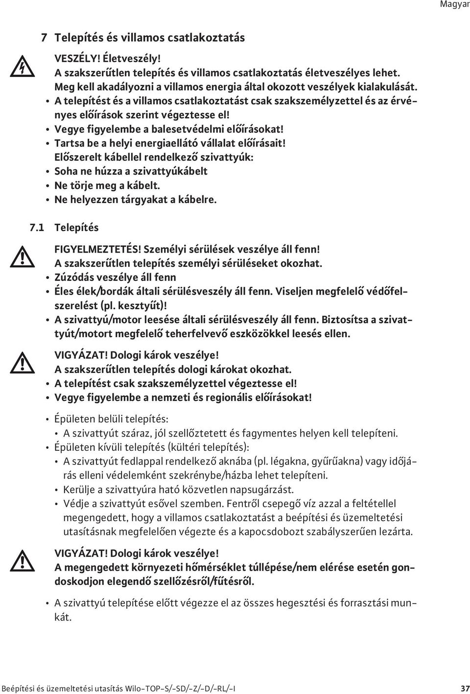 Vegye figyelembe a balesetvédelmi el írásokat! Tartsa be a helyi energiaellátó vállalat el írásait! El szerelt kábellel rendelkez szivattyúk: Soha ne húzza a szivattyúkábelt Ne törje meg a kábelt.