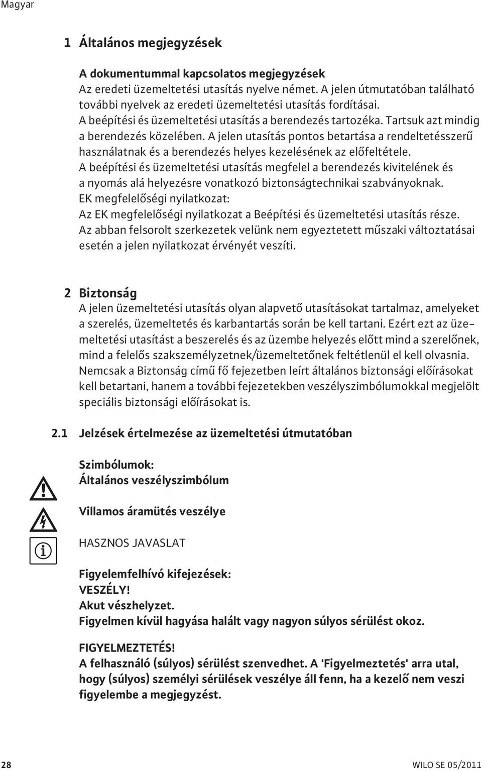 A jelen utasítás pontos betartása a rendeltetésszer használatnak és a berendezés helyes kezelésének az el feltétele.