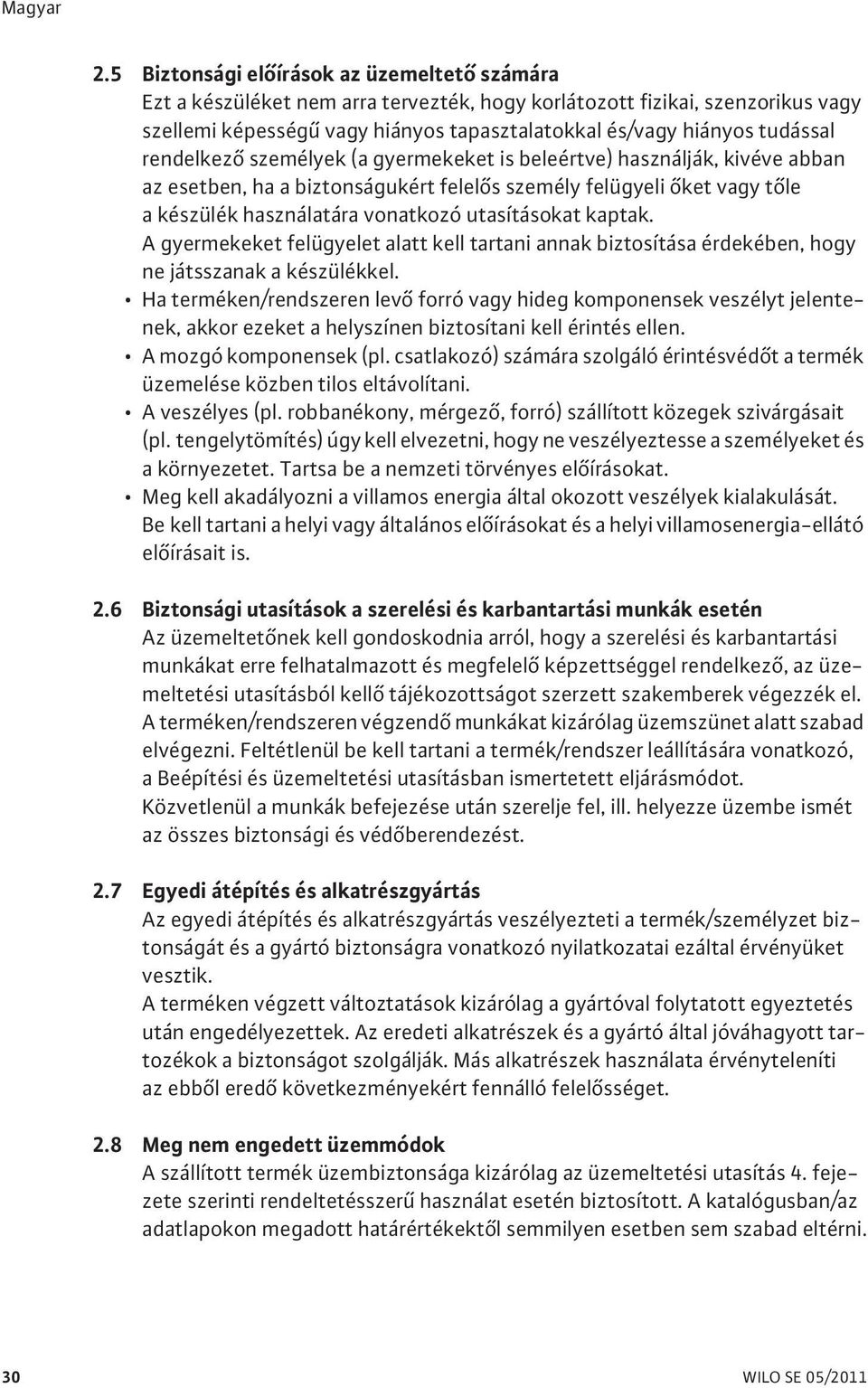 A gyermekeket felügyelet alatt kell tartani annak biztosítása érdekében, hogy ne játsszanak a készülékkel.