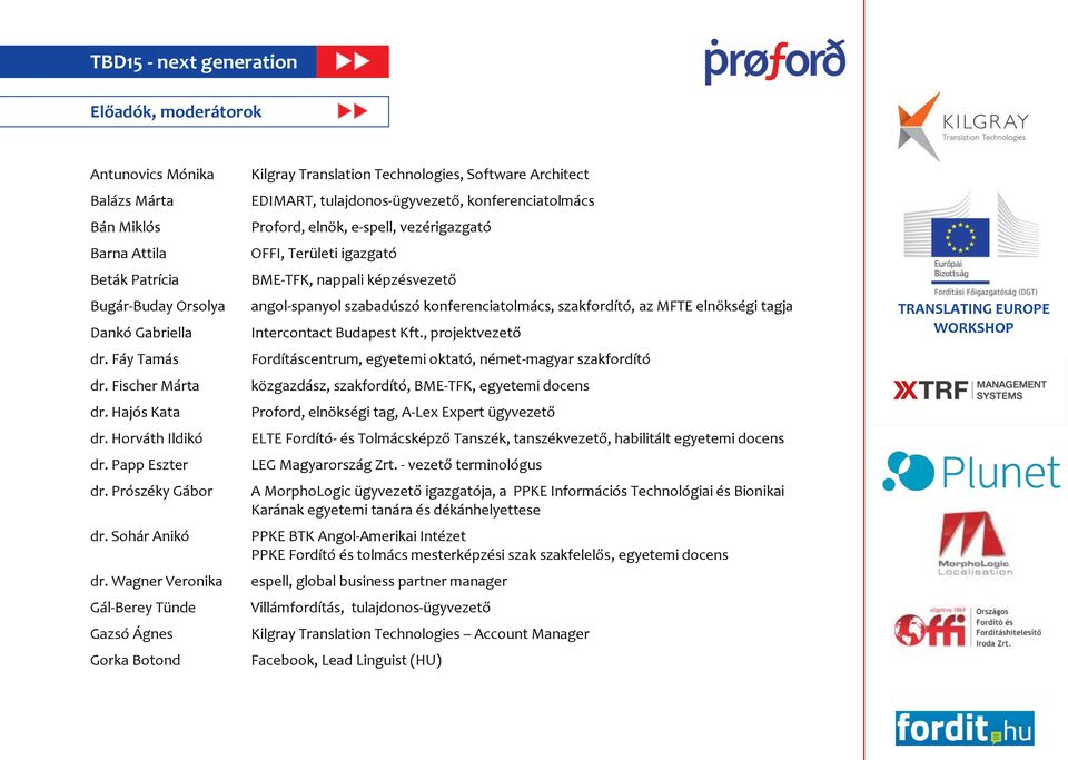 Wagner Veronika Gál-Berey Tünde Gazsó Ágnes Gorka Botond Kilgray Translation Technologies, Software Architect EDIMART, tulajdonos-ügyvezető, konferenciatolmács Proford, elnök, e-spell, vezérigazgató