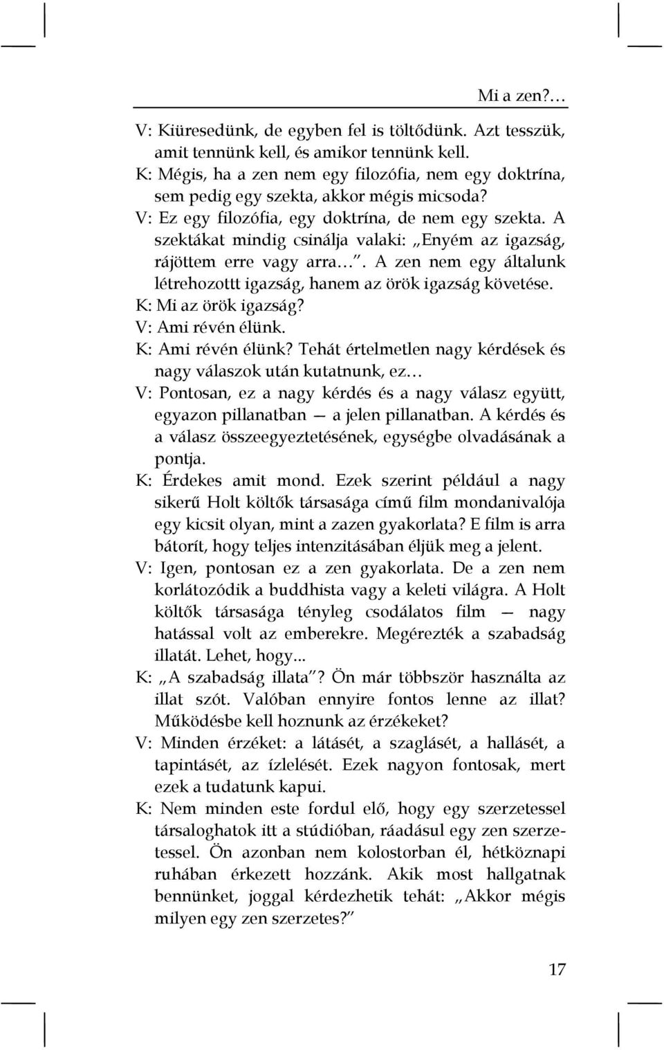 A szektákat mindig csinálja valaki: Enyém az igazság, rájöttem erre vagy arra. A zen nem egy általunk létrehozottt igazság, hanem az örök igazság követése. K: Mi az örök igazság? V: Ami révén élünk.