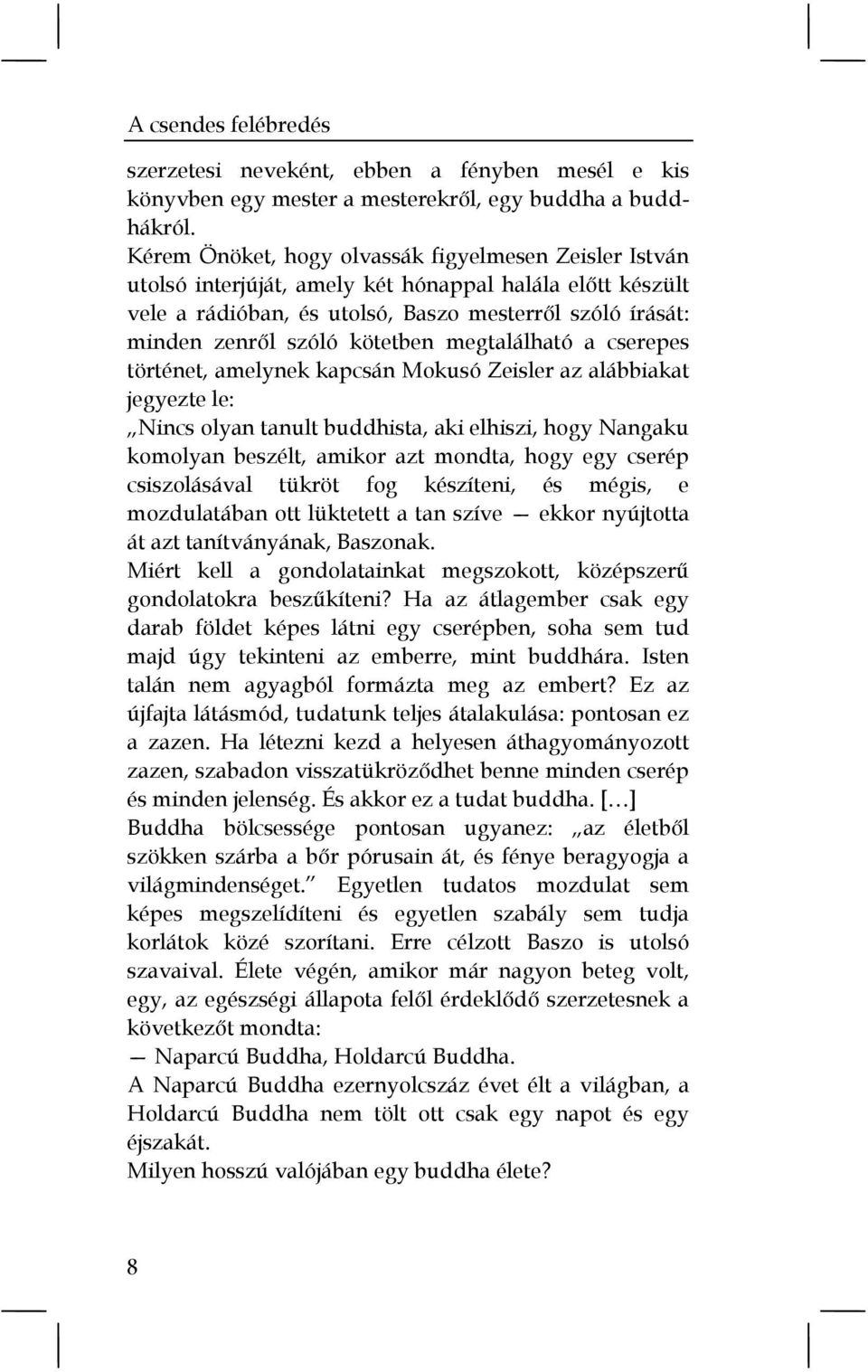 kötetben megtalálható a cserepes történet, amelynek kapcsán Mokusó Zeisler az alábbiakat jegyezte le: Nincs olyan tanult buddhista, aki elhiszi, hogy Nangaku komolyan beszélt, amikor azt mondta, hogy