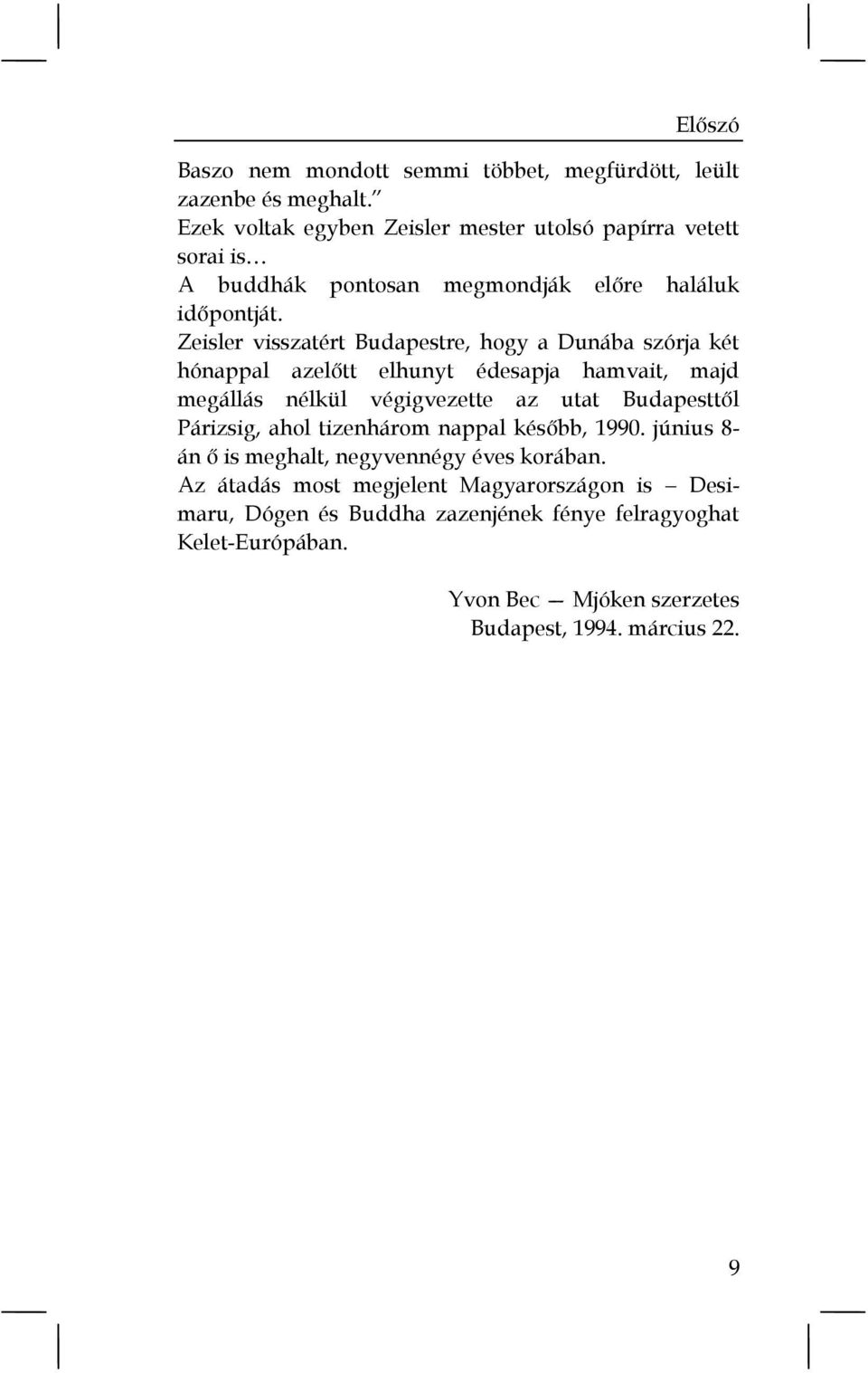 Zeisler visszatért Budapestre, hogy a Dunába szórja két hónappal azelőtt elhunyt édesapja hamvait, majd megállás nélkül végigvezette az utat Budapesttől