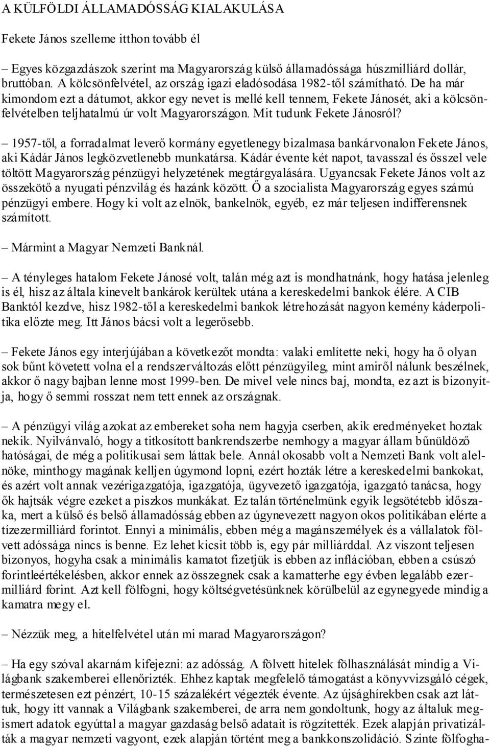 De ha már kimondom ezt a dátumot, akkor egy nevet is mellé kell tennem, Fekete Jánosét, aki a kölcsönfelvételben teljhatalmú úr volt Magyarországon. Mit tudunk Fekete Jánosról?