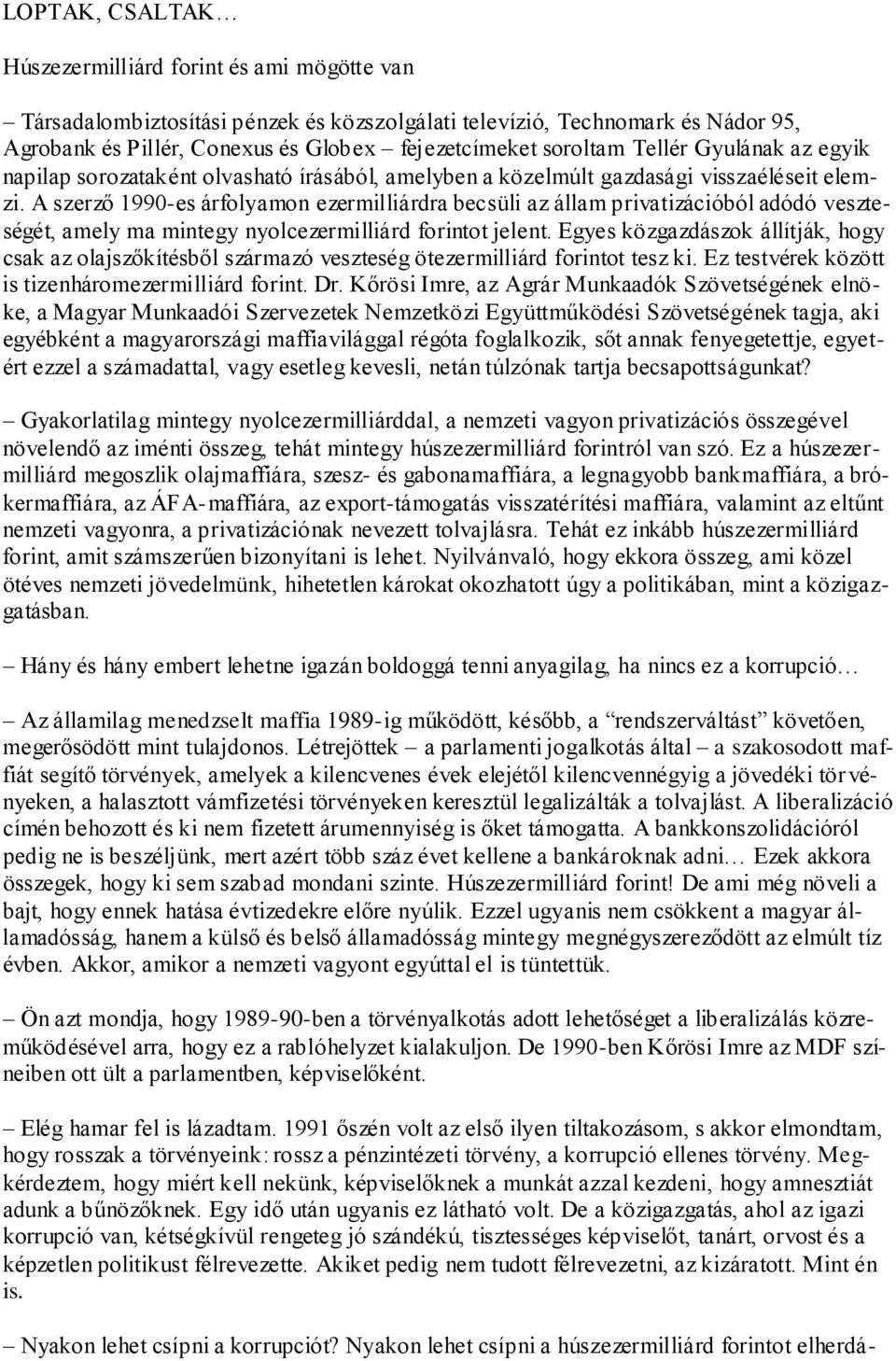 A szerző 1990-es árfolyamon ezermilliárdra becsüli az állam privatizációból adódó veszteségét, amely ma mintegy nyolcezermilliárd forintot jelent.