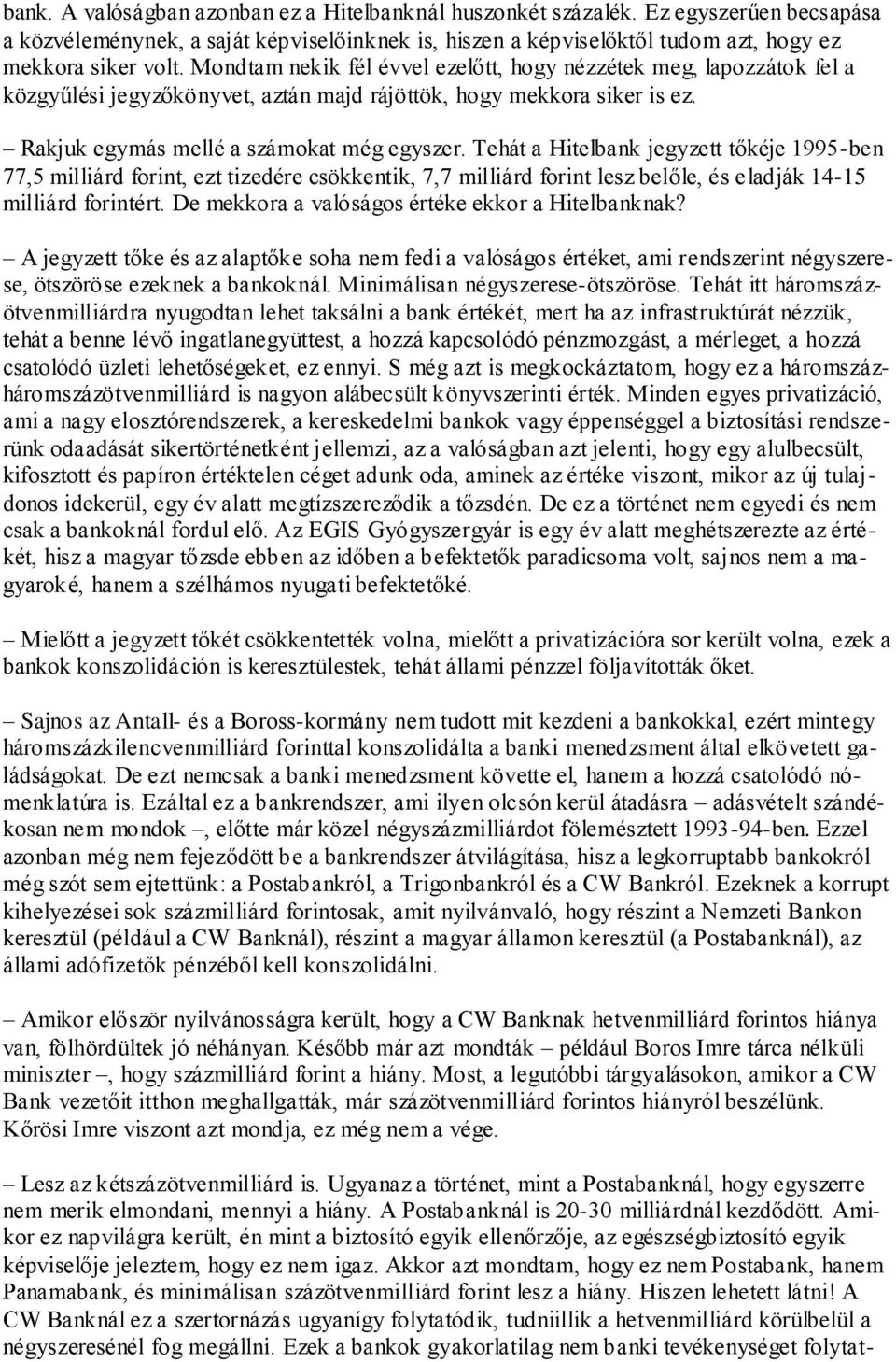 Tehát a Hitelbank jegyzett tőkéje 1995-ben 77,5 milliárd forint, ezt tizedére csökkentik, 7,7 milliárd forint lesz belőle, és eladják 14-15 milliárd forintért.