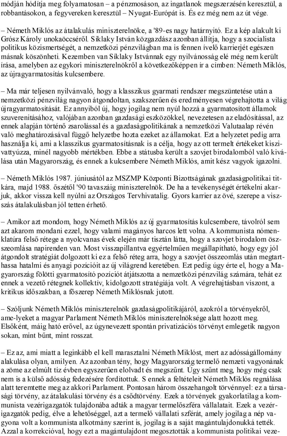 Síklaky István közgazdász azonban állítja, hogy a szocialista politikus közismertségét, a nemzetközi pénzvilágban ma is fennen ívelő karrierjét egészen másnak köszönheti.