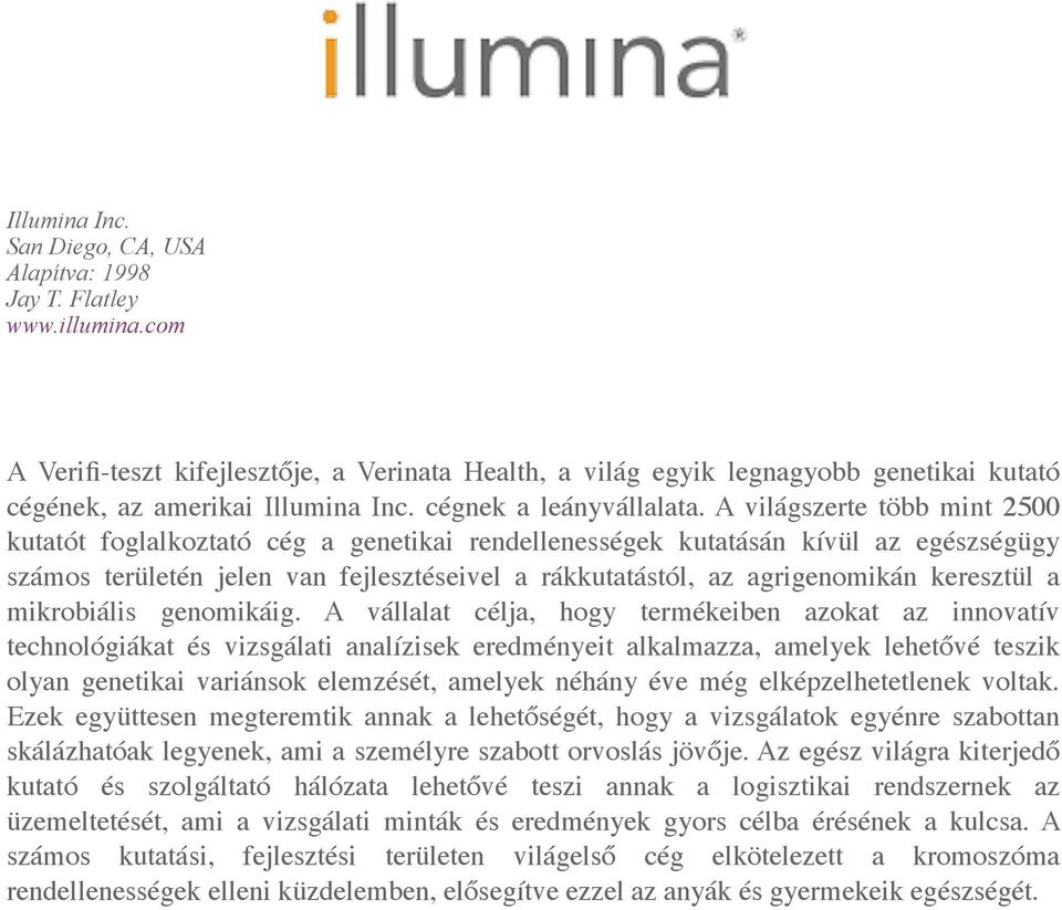 A világszerte több mint 2500 kutatót foglalkoztató cég a genetikai rendellenességek kutatásán kívül az egészségügy számos területén jelen van fejlesztéseivel a rákkutatástól, az agrigenomikán