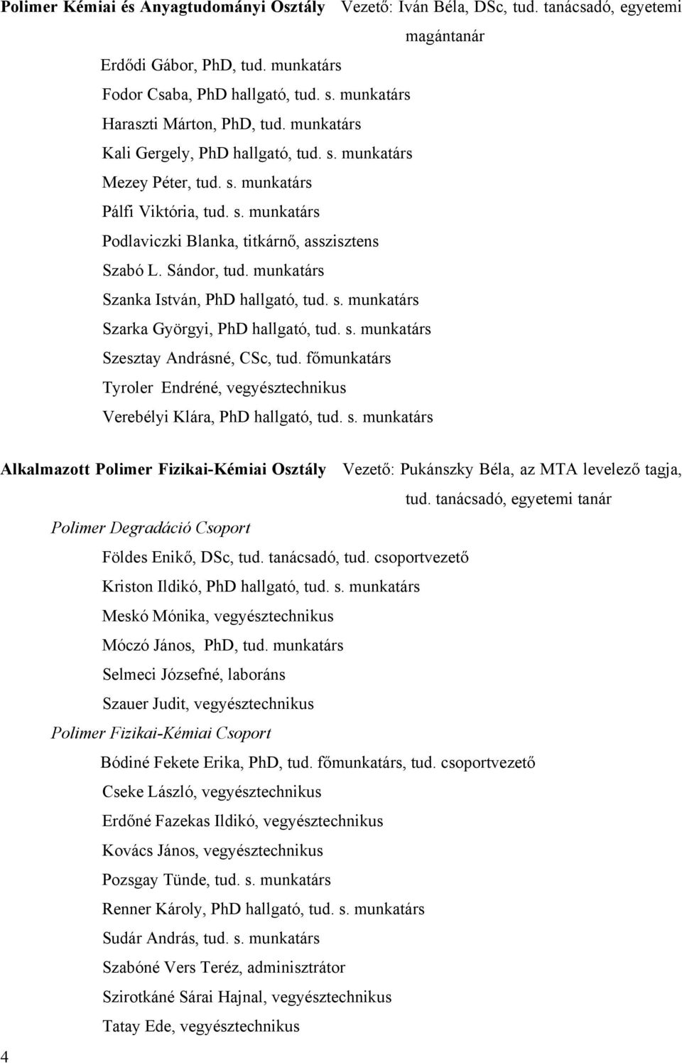 Sándor, tud. munkatárs Szanka István, PhD hallgató, tud. s. munkatárs Szarka Györgyi, PhD hallgató, tud. s. munkatárs Szesztay Andrásné, CSc, tud.