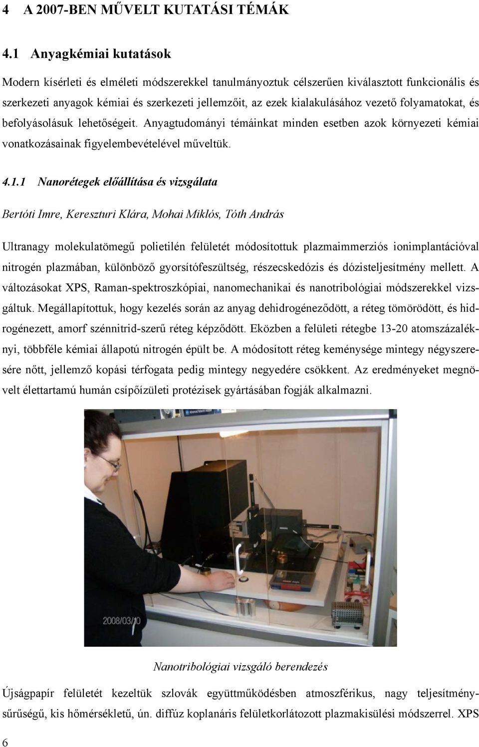 vezető folyamatokat, és befolyásolásuk lehetőségeit. Anyagtudományi témáinkat minden esetben azok környezeti kémiai vonatkozásainak figyelembevételével műveltük. 4.1.