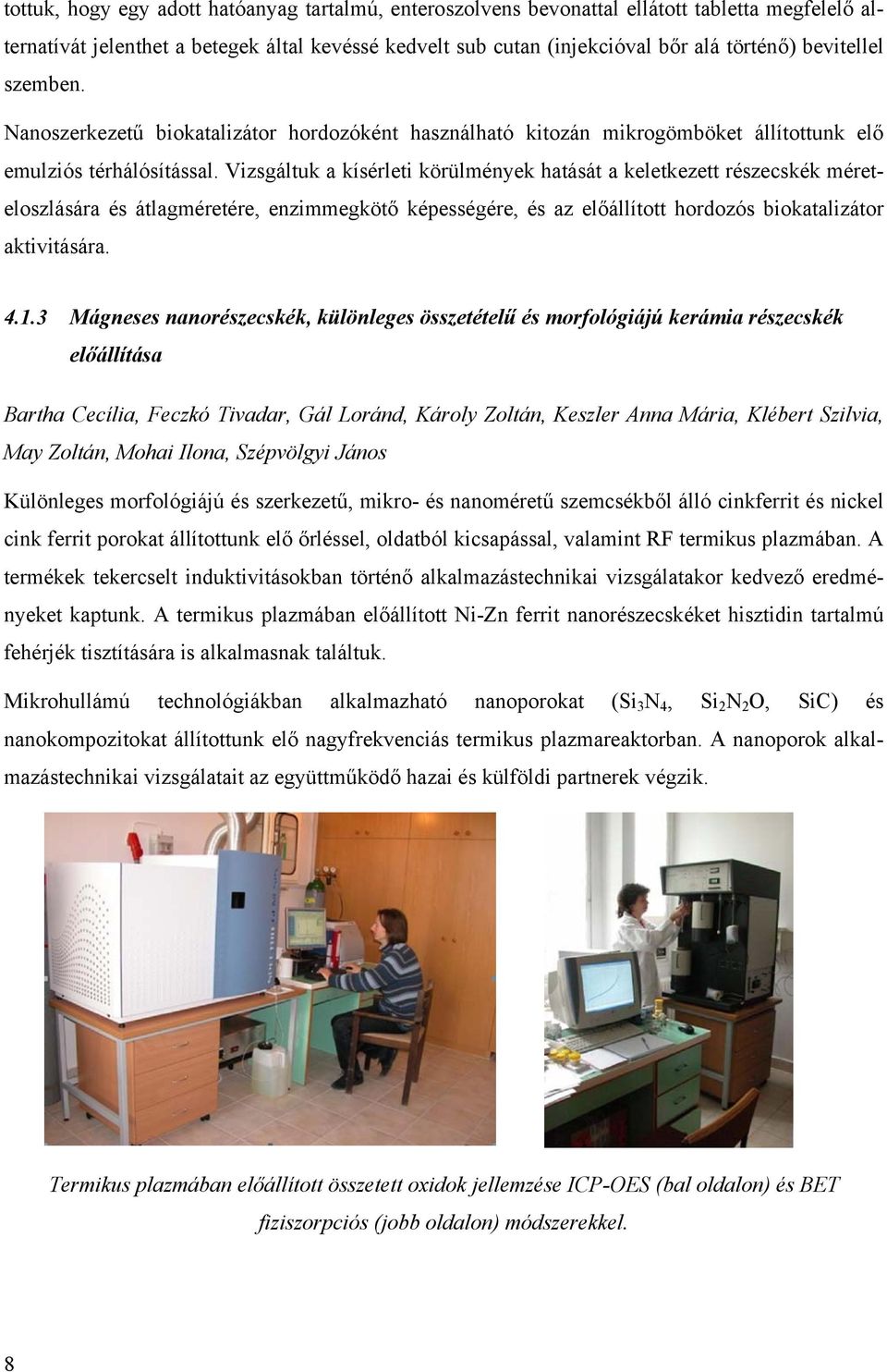 Vizsgáltuk a kísérleti körülmények hatását a keletkezett részecskék méreteloszlására és átlagméretére, enzimmegkötő képességére, és az előállított hordozós biokatalizátor aktivitására. 4.1.
