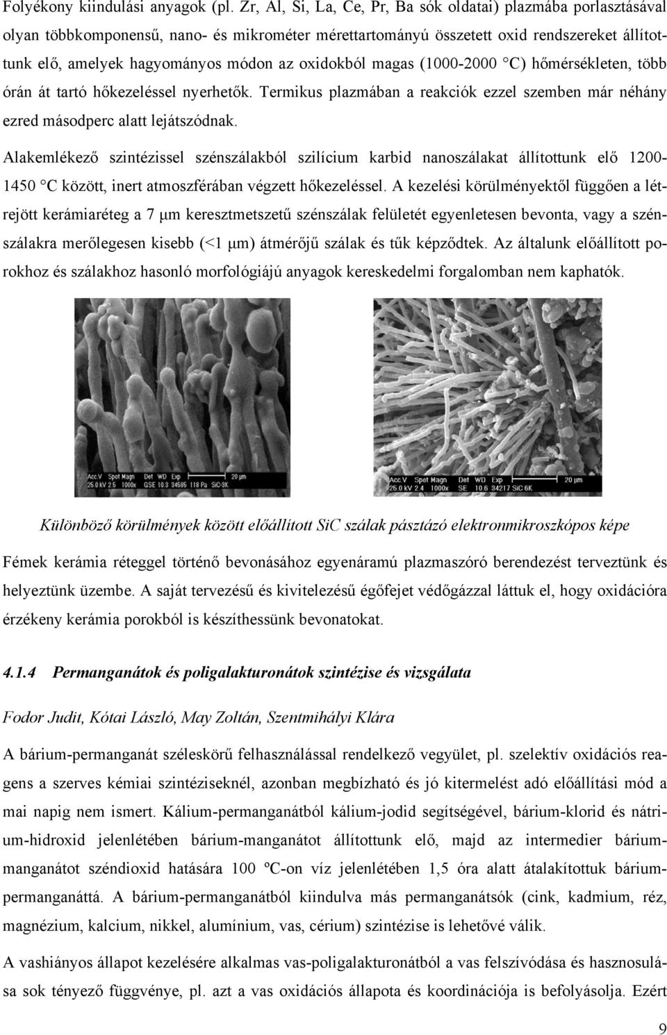 oxidokból magas (1000-2000 C) hőmérsékleten, több órán át tartó hőkezeléssel nyerhetők. Termikus plazmában a reakciók ezzel szemben már néhány ezred másodperc alatt lejátszódnak.