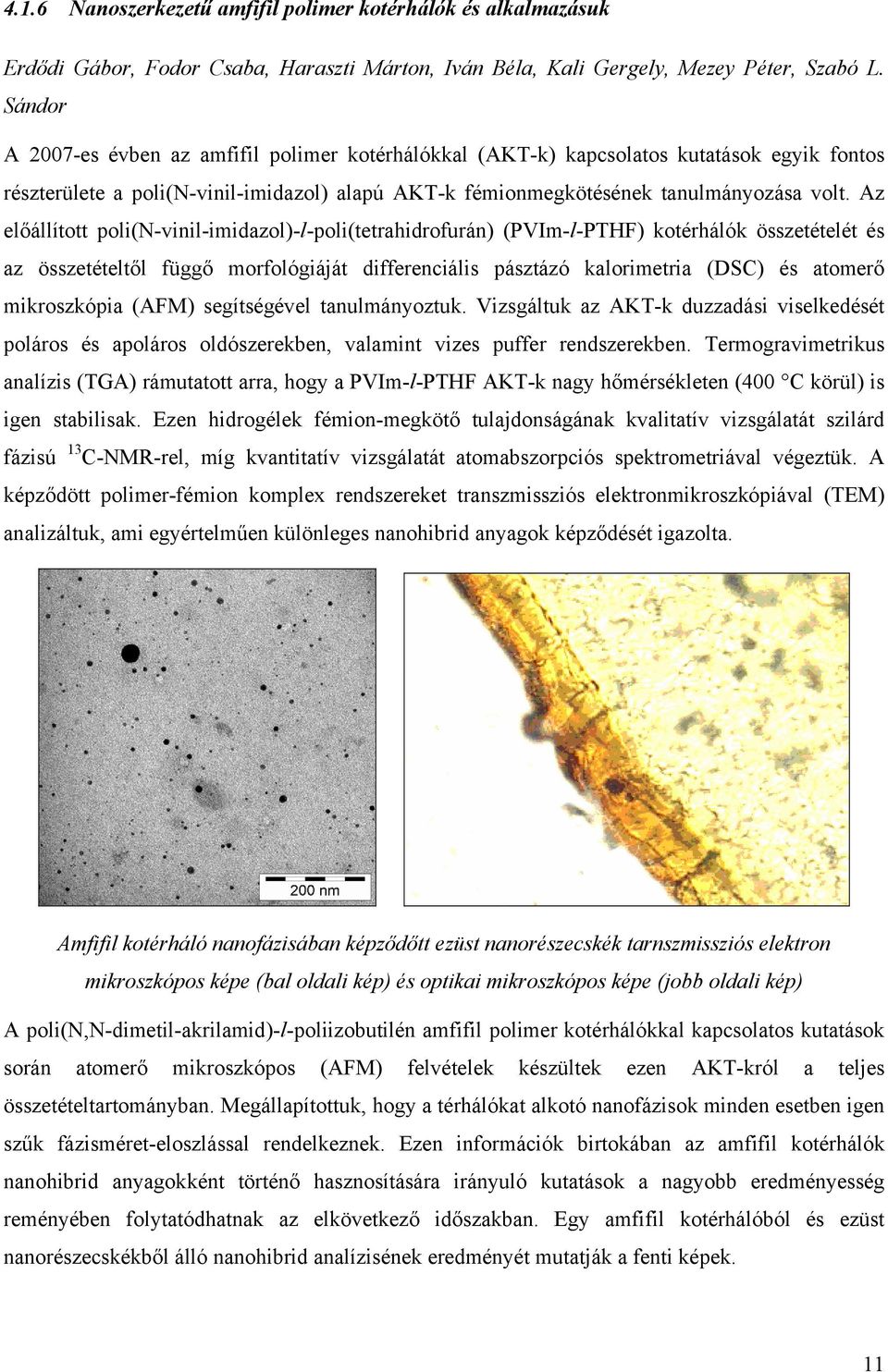 Az előállított poli(n-vinil-imidazol)-l-poli(tetrahidrofurán) (PVIm-l-PTHF) kotérhálók összetételét és az összetételtől függő morfológiáját differenciális pásztázó kalorimetria (DSC) és atomerő
