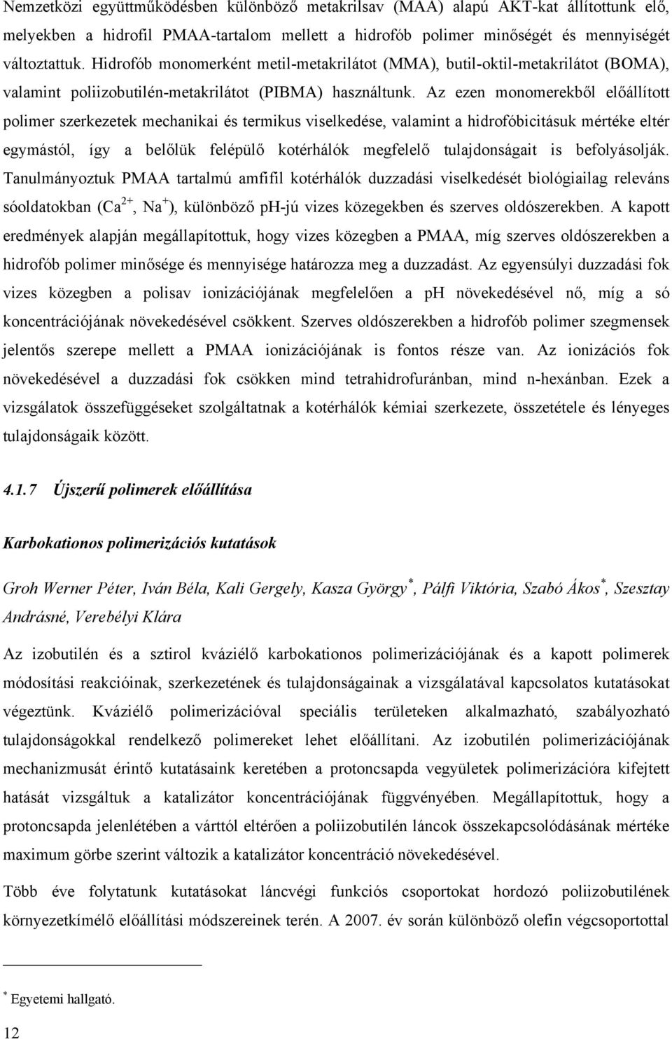 Az ezen monomerekből előállított polimer szerkezetek mechanikai és termikus viselkedése, valamint a hidrofóbicitásuk mértéke eltér egymástól, így a belőlük felépülő kotérhálók megfelelő