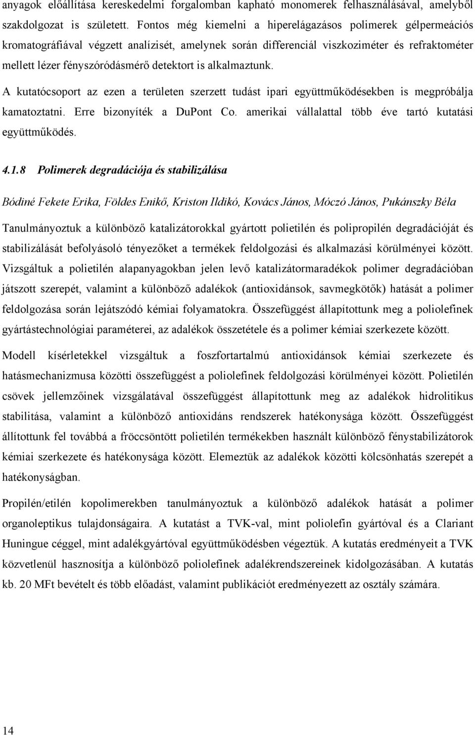 is alkalmaztunk. A kutatócsoport az ezen a területen szerzett tudást ipari együttműködésekben is megpróbálja kamatoztatni. Erre bizonyíték a DuPont Co.