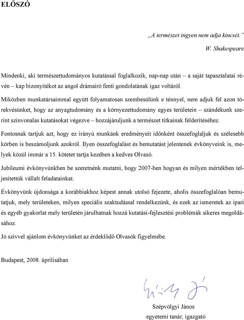 Miközben munkatársaimmal együtt folyamatosan szembesülünk e ténnyel, nem adjuk fel azon törekvésünket, hogy az anyagtudomány és a környezettudomány egyes területein szándékunk szerint színvonalas