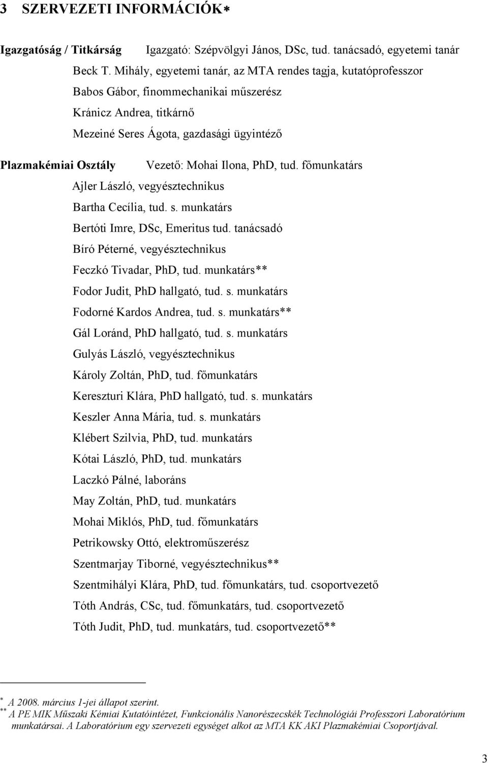 Mohai Ilona, PhD, tud. főmunkatárs Ajler László, vegyésztechnikus Bartha Cecília, tud. s. munkatárs Bertóti Imre, DSc, Emeritus tud. tanácsadó Bíró Péterné, vegyésztechnikus Feczkó Tivadar, PhD, tud.