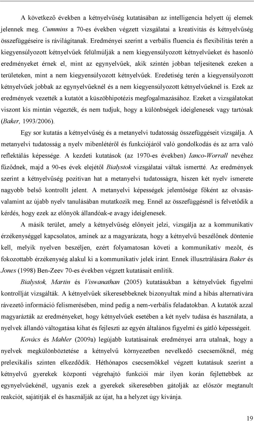 Eredményei szerint a verbális fluencia és flexibilitás terén a kiegyensúlyozott kétnyelvűek felülmúlják a nem kiegyensúlyozott kétnyelvűeket és hasonló eredményeket érnek el, mint az egynyelvűek,