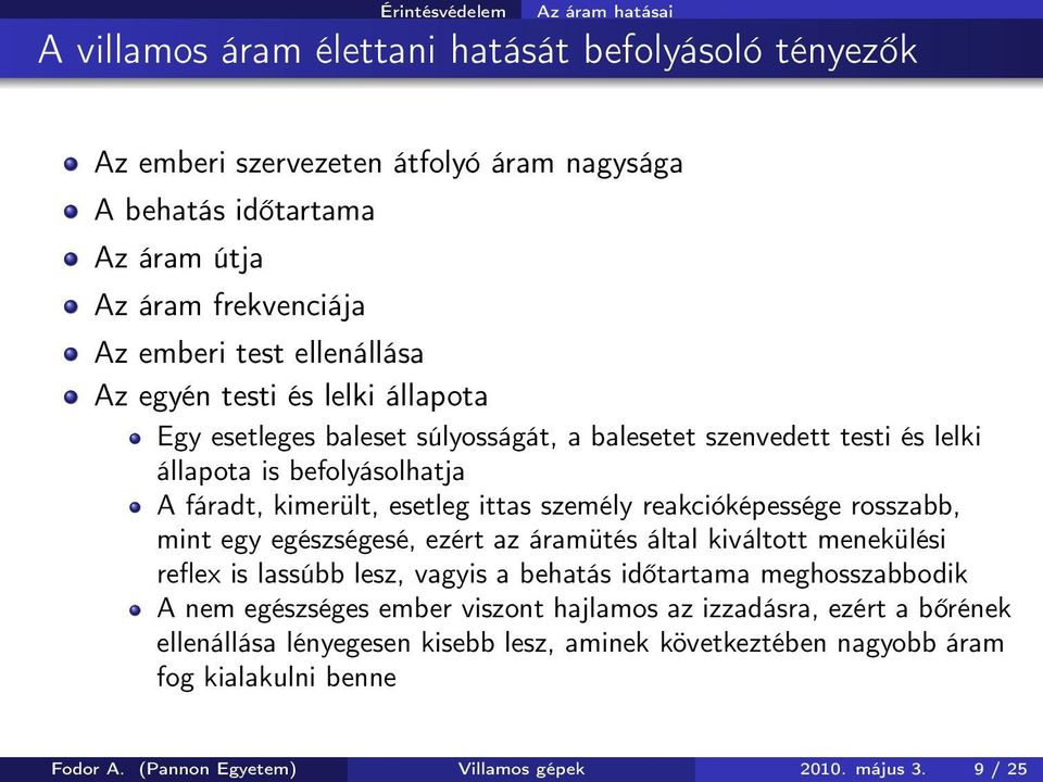 reakcióképessége rosszabb, mint egy egészségesé, ezért az áramütés által kiváltott menekülési reflex is lassúbb lesz, vagyis a behatás időtartama meghosszabbodik A nem egészséges ember